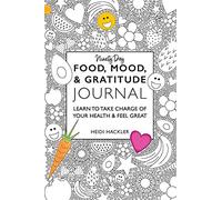 Food, Mood, & Gratitude Journal: LEARN TO TAKE CHARGE OF YOUR HEALTH & FEEL GREAT