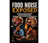 FOOD NOISE EXPOSED: A Guide to Curb Emotional Eating, Avoid Meals Without Hunger, Break Obsession & Binges to Feel Calm and In-Control Around Food