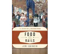 Food on the Rails: The Golden Era of Railroad Dining (Food on the Go): 1