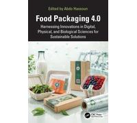 Food Packaging 4.0 : Harnessing Innovations in Digital, Physical, and Biological Sciences for Sustainable Solutions