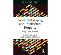 Food, Philosophy, and Intellectual Property : Fifty Case Studies