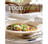 Food Photography & Lighting: A Commercial Photographer's Guide to Creating Irresistible Images