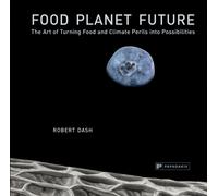Food Planet Future : The Art of Turning Food and Climate Perils into Possibilities
