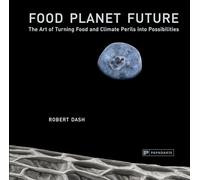 Food Planet Future: The Art of Turning Food and Climate Perils Into Possibilities
