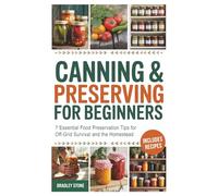 Food Preservation and Canning for Beginners: 7 Essential Food Preservation Tips For Off Grid Survival and The Homestead | Includes Recipes (Self Sufficient Living)