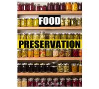 Food Preservation: Everything from Canning & Freezing to Pickling & Other Methods