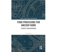 Food Provisions for Ancient Rome: A Supply Chain Approach (Studies in Roman Space and Urbanism)