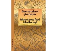 Food Rhyme Notebook: Give me cake or give me pie: Without good food, I’d rather cry! - A fun journal for dessert & baking fans