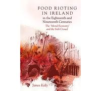 Food Rioting in Ireland in the Eighteenth and Nineteenth Centuries: The 'Moral Economy' and the Irish Crowd