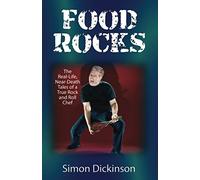 Food Rocks: The Real-Life, Near-Death Tales of a True RockNRoll Chef