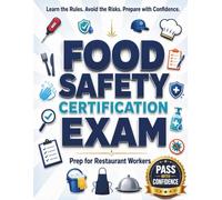 Food Safety Certification Exam Prep for Restaurant Workers: The Complete Study Guide with 500+ Practice Questions, Realistic Mock Exams, ... to Help You Prepare with Confidence