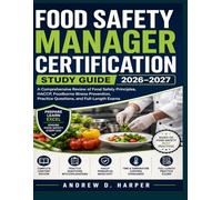 Food Safety Manager Certification Study Guide 2026-2027: A Comprehensive Review of Food Safety Principles, HACCP, Foodborne Illness Prevention, Practice Questions, and Full-Length Exams