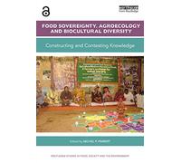 Food Sovereignty, Agroecology and Biocultural Diversity: Constructing and contesting knowledge (Routledge Studies in Food, Society and the Environment)
