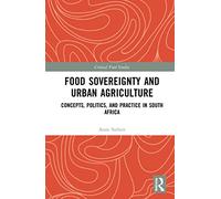 Food Sovereignty and Urban Agriculture: Concepts, Politics, and Practice in South Africa (Critical Food Studies)