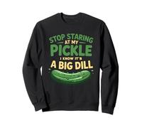 Food Stop Staring At My Pickle I Know It's A Big Dill Adult Sweatshirt