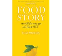 Food Story: Rewrite the Way You Eat, Think, and Live