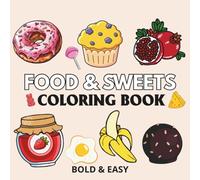 Food & Sweets: Coloring Book for Adults, Seniors, Kids & Beginners, Featuring Simple Food Designs for Stress Relief and Relaxation (Bold & Easy Coloring)