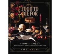 Food to Die For: Over 50 Recipes and Stories from America's Most Legendary Haunted Places (A Spooky Paranormal Cookbook with Creepy Meals, Eerie Destinations, and Spine-Tingling Ghost Tales)