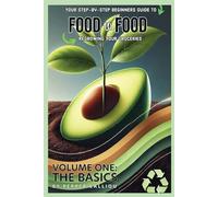 Food to Food - The Basics: Your Step-by-Step Beginners Guide to Regrowing Your Groceries
