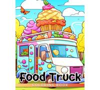 Food Truck Coloring Book: Tasty Foods Delivered By Van Coloring Pages With Lovely Illustrations For Kids & Teens Gift Idea For Animation Fans Relieving Stress & Relaxation
