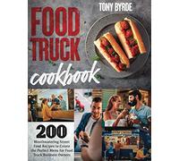 Food Truck Cookbook: 200 Mouthwatering Street Food Recipes to Create the Perfect Menu for Food Truck Business Owners