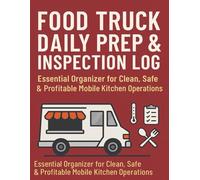 Food Truck Daily Prep & Inspection Log Book: Complete Organizer for Kitchen Safety, Cleaning Checklists, Inventory, and Health Code Compliance: ... Staff Training, and Mobile Kitchen Operations