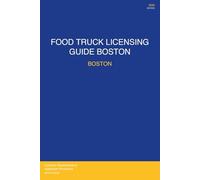 Food Truck Licensing Requirements: Boston, MA: Boston, MA - Complete 2026 Guide: Permits, Licenses, Fees, Health Codes, Zoning Requirements, and Step-by-Step Application Process for 2026