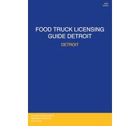 Food Truck Licensing Requirements: Detroit, MI - Complete 2026 Guide: Permits, Licenses, Fees, Health Codes, Zoning Requirements, and Step-by-Step Application Process for 2026