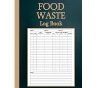 Food Waste Log Book: Track Usage, Reduce Wastage, Optimize Kitchen Efficiency and Make Sustainable Decisions