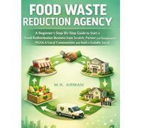 Food Waste Reduction Agency: A Beginner’s Step-By-Step Guide to Start a Food Redistribution Business from Scratch, Partner with Restaurants, NGOs & ... (Sustainability & Environment Businesses)