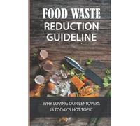 Food Waste Reduction Guideline: Why Loving Our Leftovers Is Today’s Hot Topic