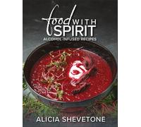 Food With Spirit: Alcohol-Infused Recipes