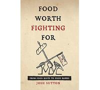 Food Worth Fighting for : From Food Riots to Food Banks