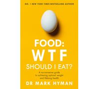 Food: WTF Should I Eat? : The no-nonsense guide to achieving optimal weight and lifelong health