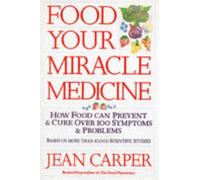 Food: Your Miracle Medicine - How Food Can Prevent and Treat Over 100 Symptoms and Problems