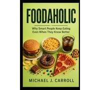 FOODAHOLIC: Why Smart People Keep Eating Even When They Know Better
