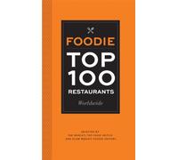 Foodie Top 100 Restaurants: Selected by the World's Top Food Critics and Glam Media's Foodie Editors