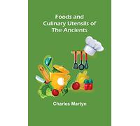 Foods and Culinary Utensils of the Ancients