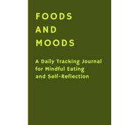 FOODS AND MOODS: A Daily Tracking Journal for Mindful Eating and Self-Reflection