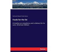 Foods for the fat: A treatise on corpulency and a dietary for its cure. American Edition