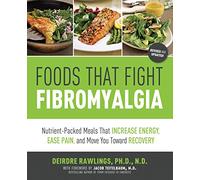 Foods that Fight Fibromyalgia: Nutrient-Packed Meals That Increase Energy, Ease Pain, and Move You Towards Recovery