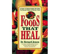 Foods That Heal: A Guide to Understanding and Using the Healing Powers of Natural Foods
