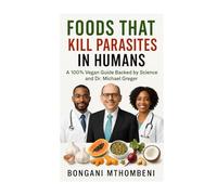 Foods That Kill Parasites in Humans: A 100% Vegan Guide Backed by Science and Dr. Michael Greger