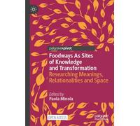 Foodways as Sites of Knowledge and Transformation: Researching Meanings, Relationalities and Space (Emplacing Food)