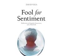 Fool for Sentiment: Reflections on Empathy, Conscience, and a Moral Life (The Fool Series)