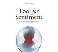Fool for Sentiment: Reflections on Empathy, Conscience, and a Moral Life (The Fool Series)