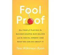 Fool Proof: How Fear of Playing the Sucker Shapes Our Selves and the Social Order-and What We Can Do About It