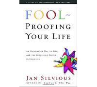 Fool-Proofing Your Life: Wisdom for Untangling Your Most Difficult Relationships