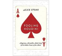 Fooling Houdini: Magicians, Mentalists, Math Geeks & the Hidden Powers of the Mind