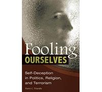 Fooling Ourselves: Self-Deception in Politics, Religion, and Terrorism: 52 (International Contributions in Psychology)